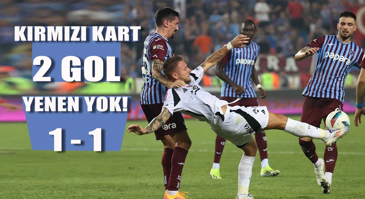 Trabzonspor-Beşiktaş maçında 2 gol ve kırmızı kart var, galip yok!