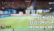 TRT ve BeIN SPORTS'tan skandal: Sakaryaspor Keçiörengücü Maçını Cep Telefonları İle Yayınladılar