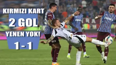 Trabzonspor-Beşiktaş maçında 2 gol ve kırmızı kart var, galip yok!