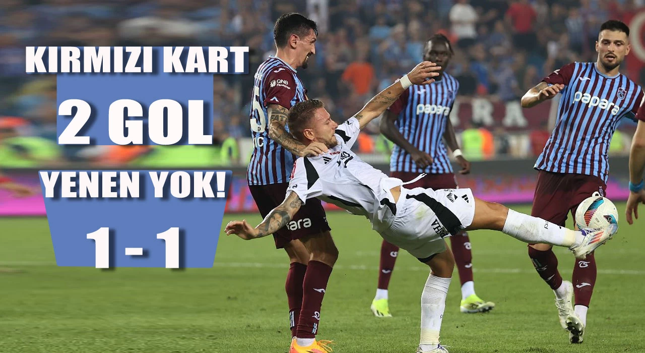 Trabzonspor-Beşiktaş maçında 2 gol ve kırmızı kart var, galip yok!