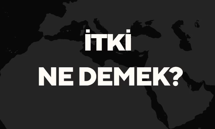 İtki Ne Demek TDK? Anlamı ve Örnek Kullanım Alanları